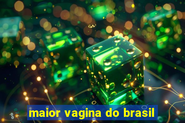 maior vagina do brasil